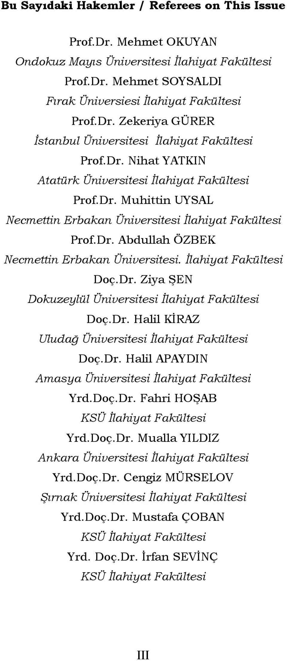 İlahiyat Fakültesi Doç.Dr. Ziya ŞEN Dokuzeylül Üniversitesi İlahiyat Fakültesi Doç.Dr. Halil KİRAZ Uludağ Üniversitesi İlahiyat Fakültesi Doç.Dr. Halil APAYDIN Amasya Üniversitesi İlahiyat Fakültesi Yrd.