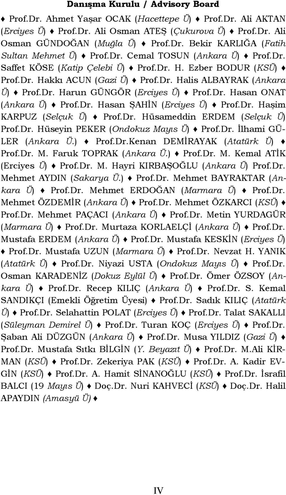 Dr. Hasan ONAT (Ankara Ü) Prof.Dr. Hasan ŞAHİN (Erciyes Ü) Prof.Dr. Haşim KARPUZ (Selçuk Ü) Prof.Dr. Hüsameddin ERDEM (Selçuk Ü) Prof.Dr. Hüseyin PEKER (Ondokuz Mayıs Ü) Prof.Dr. İlhami GÜ- LER (Ankara Ü.