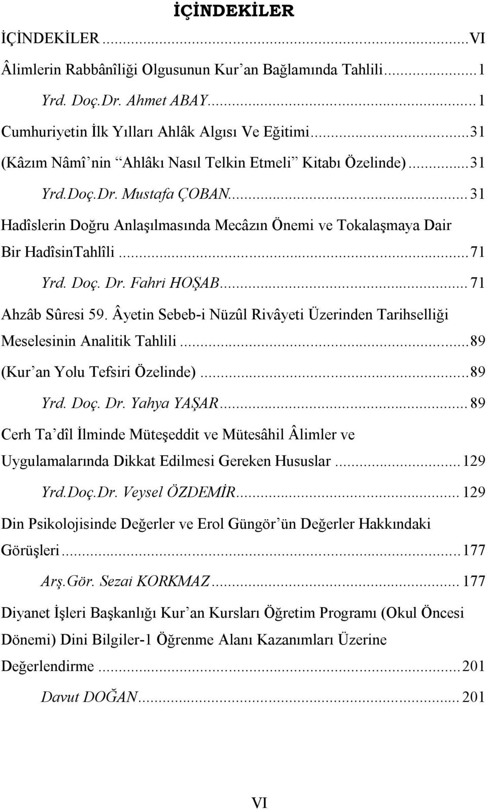 Doç. Dr. Fahri HOŞAB... 71 Ahzâb Sûresi 59. Âyetin Sebeb-i Nüzûl Rivâyeti Üzerinden Tarihselliği Meselesinin Analitik Tahlili... 89 (Kur an Yolu Tefsiri Özelinde)... 89 Yrd. Doç. Dr. Yahya YAŞAR.