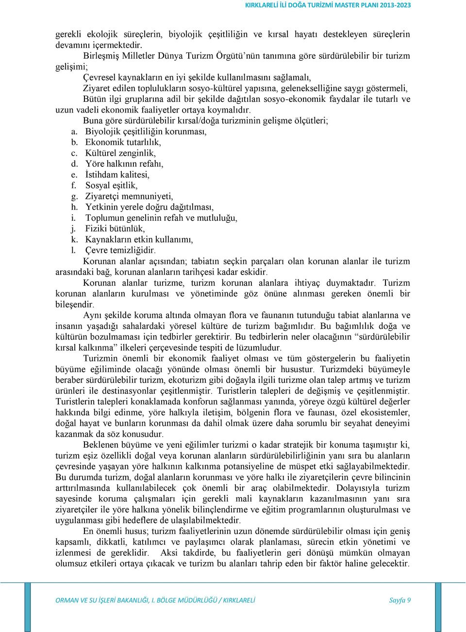 yapısına, gelenekselliğine saygı göstermeli, Bütün ilgi gruplarına adil bir şekilde dağıtılan sosyo-ekonomik faydalar ile tutarlı ve uzun vadeli ekonomik faaliyetler ortaya koymalıdır.