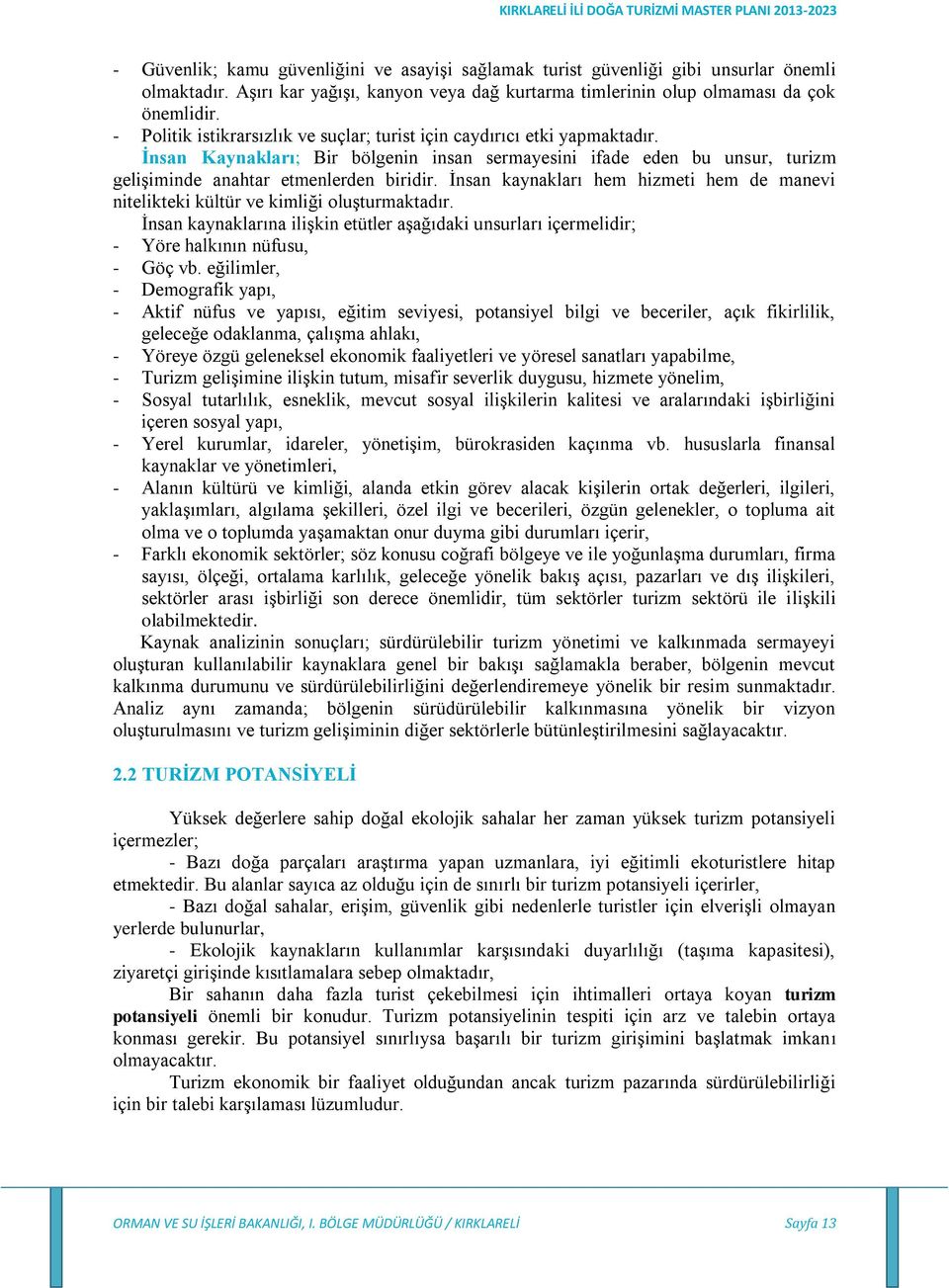 İnsan kaynakları hem hizmeti hem de manevi nitelikteki kültür ve kimliği oluşturmaktadır. İnsan kaynaklarına ilişkin etütler aşağıdaki unsurları içermelidir; - Yöre halkının nüfusu, - Göç vb.