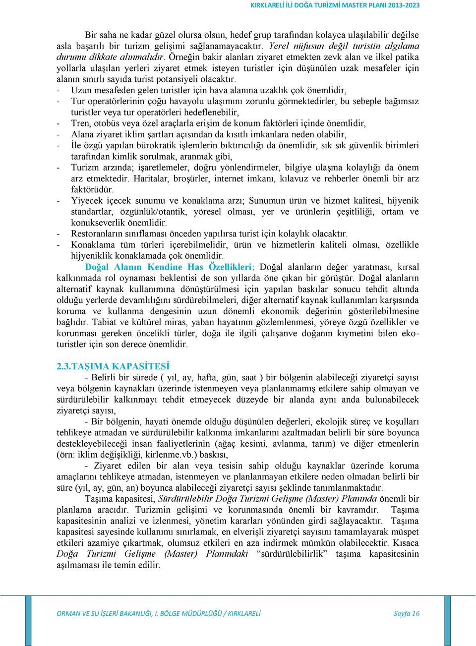 Örneğin bakir alanları ziyaret etmekten zevk alan ve ilkel patika yollarla ulaşılan yerleri ziyaret etmek isteyen turistler için düşünülen uzak mesafeler için alanın sınırlı sayıda turist potansiyeli