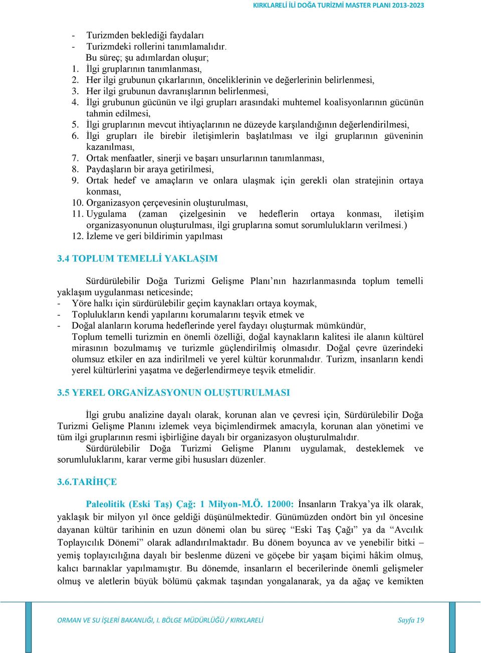 İlgi grubunun gücünün ve ilgi grupları arasındaki muhtemel koalisyonlarının gücünün tahmin edilmesi, 5. İlgi gruplarının mevcut ihtiyaçlarının ne düzeyde karşılandığının değerlendirilmesi, 6.