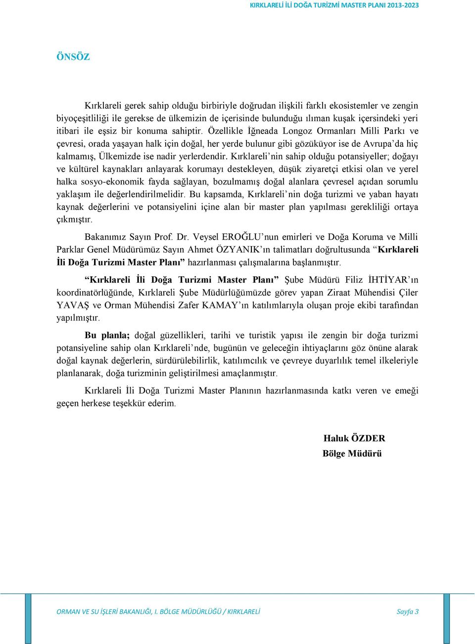 Özellikle İğneada Longoz Ormanları Milli Parkı ve çevresi, orada yaşayan halk için doğal, her yerde bulunur gibi gözüküyor ise de Avrupa da hiç kalmamış, Ülkemizde ise nadir yerlerdendir.