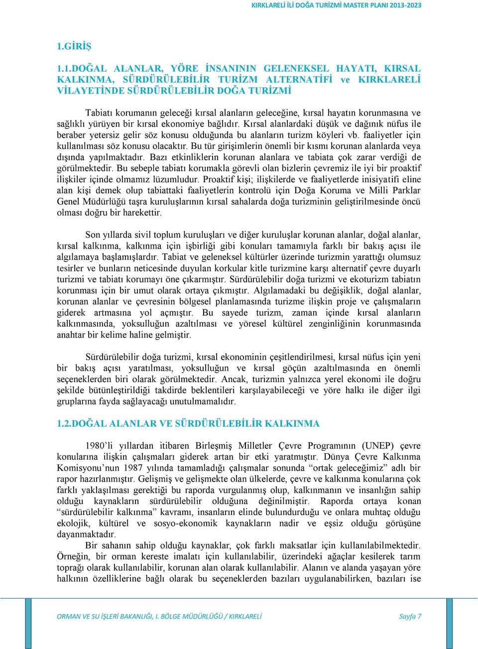 Kırsal alanlardaki düşük ve dağınık nüfus ile beraber yetersiz gelir söz konusu olduğunda bu alanların turizm köyleri vb. faaliyetler için kullanılması söz konusu olacaktır.