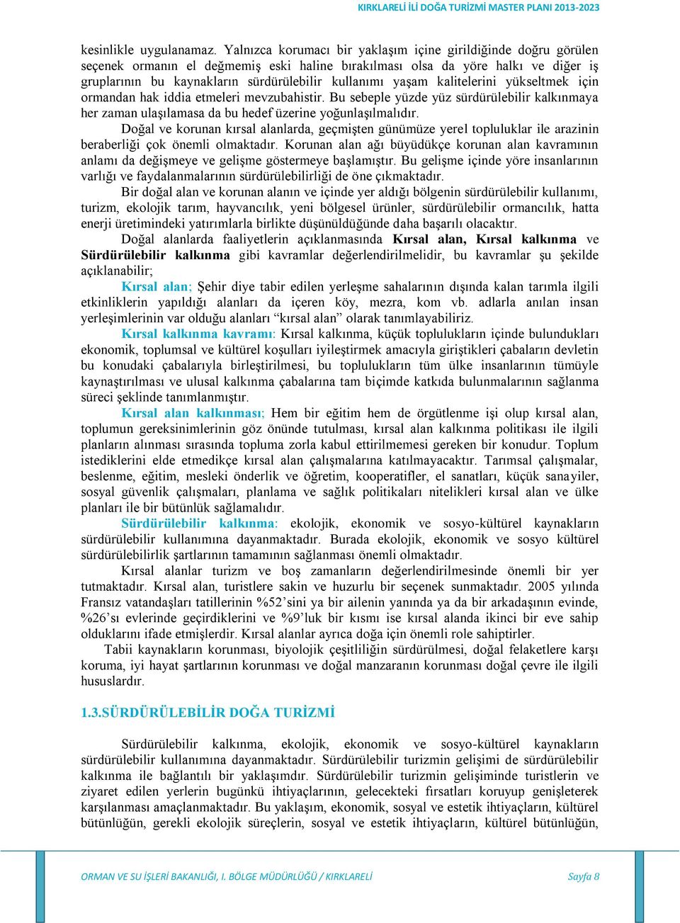 yaşam kalitelerini yükseltmek için ormandan hak iddia etmeleri mevzubahistir. Bu sebeple yüzde yüz sürdürülebilir kalkınmaya her zaman ulaşılamasa da bu hedef üzerine yoğunlaşılmalıdır.