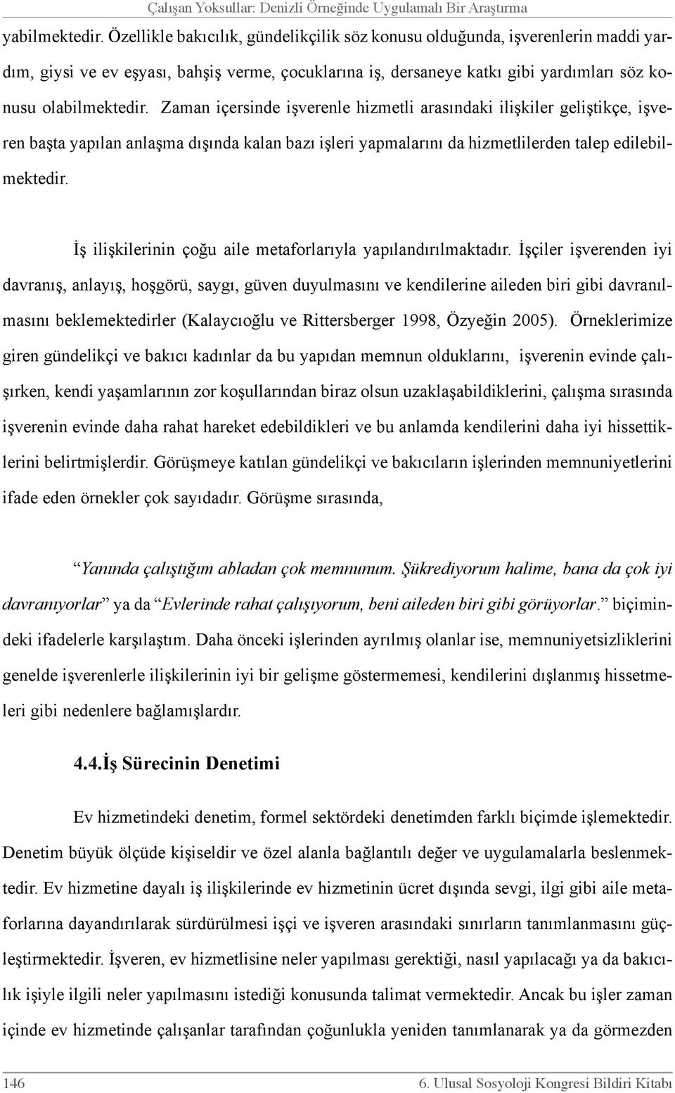 Zaman içersinde işverenle hizmetli arasındaki ilişkiler geliştikçe, işveren başta yapılan anlaşma dışında kalan bazı işleri yapmalarını da hizmetlilerden talep edilebilmektedir.