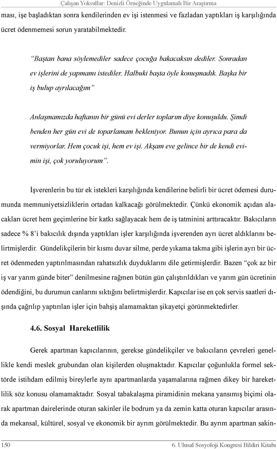 Başka bir iş bulup ayrılacağım Anlaşmamızda haftanın bir günü evi derler toplarım diye konuşuldu. Şimdi benden her gün evi de toparlamam bekleniyor. Bunun için ayrıca para da vermiyorlar.