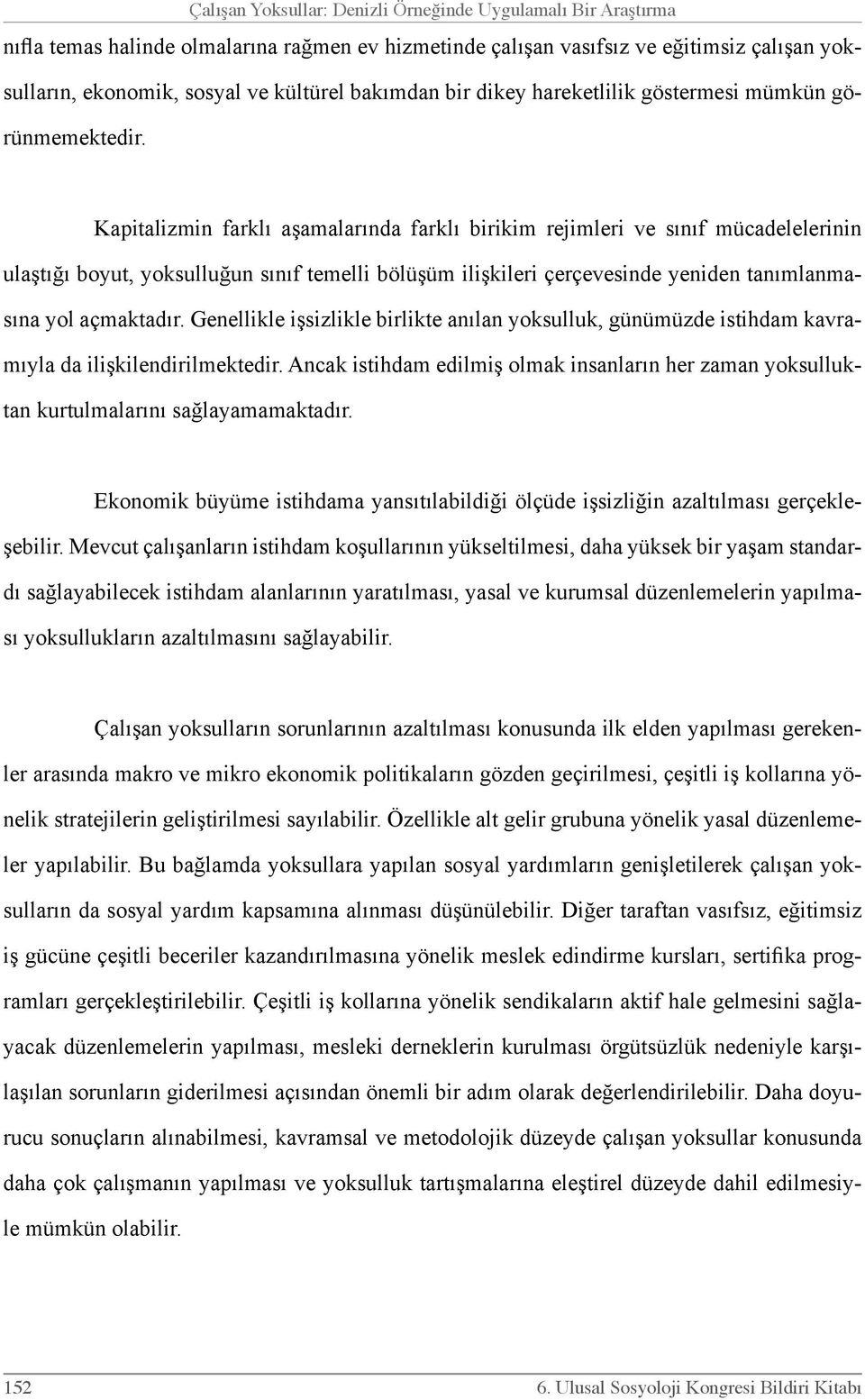 Kapitalizmin farklı aşamalarında farklı birikim rejimleri ve sınıf mücadelelerinin ulaştığı boyut, yoksulluğun sınıf temelli bölüşüm ilişkileri çerçevesinde yeniden tanımlanmasına yol açmaktadır.