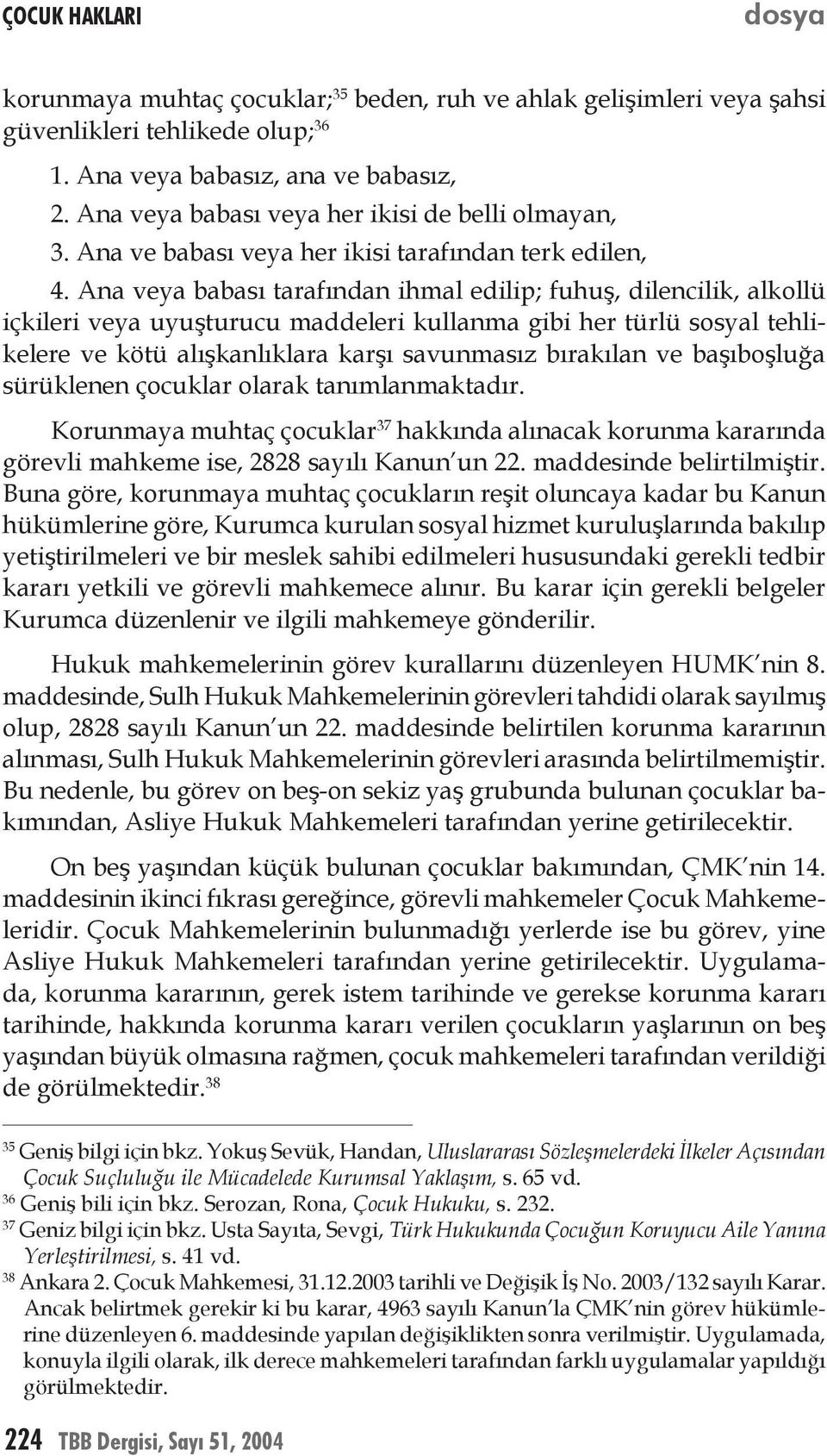 Ana veya babası tarafından ihmal edilip; fuhuş, dilencilik, alkollü içkileri veya uyuşturucu maddeleri kullanma gibi her türlü sosyal tehlikelere ve kötü alışkanlıklara karşı savunmasız bırakılan ve