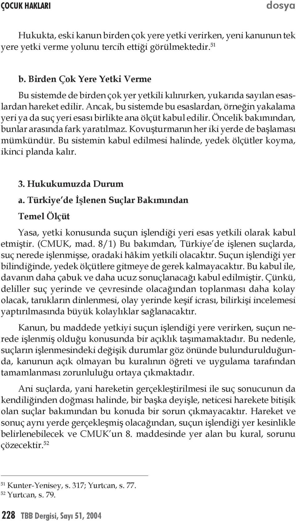 Ancak, bu sistemde bu esaslardan, örneğin yakalama yeri ya da suç yeri esası birlikte ana ölçüt kabul edilir. Öncelik bakımından, bunlar arasında fark yaratılmaz.