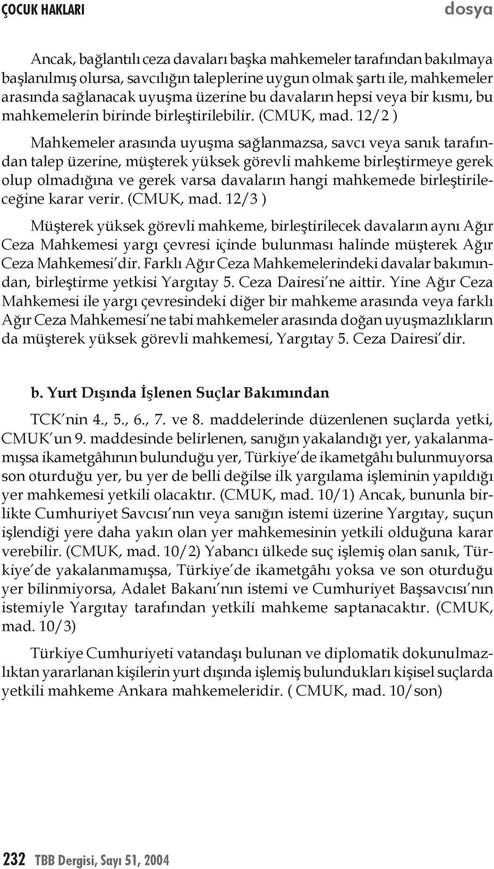 12/2 ) Mahkemeler arasında uyuşma sağlanmazsa, savcı veya sanık tarafından talep üzerine, müşterek yüksek görevli mahkeme birleştirmeye gerek olup olmadığına ve gerek varsa davaların hangi mahkemede