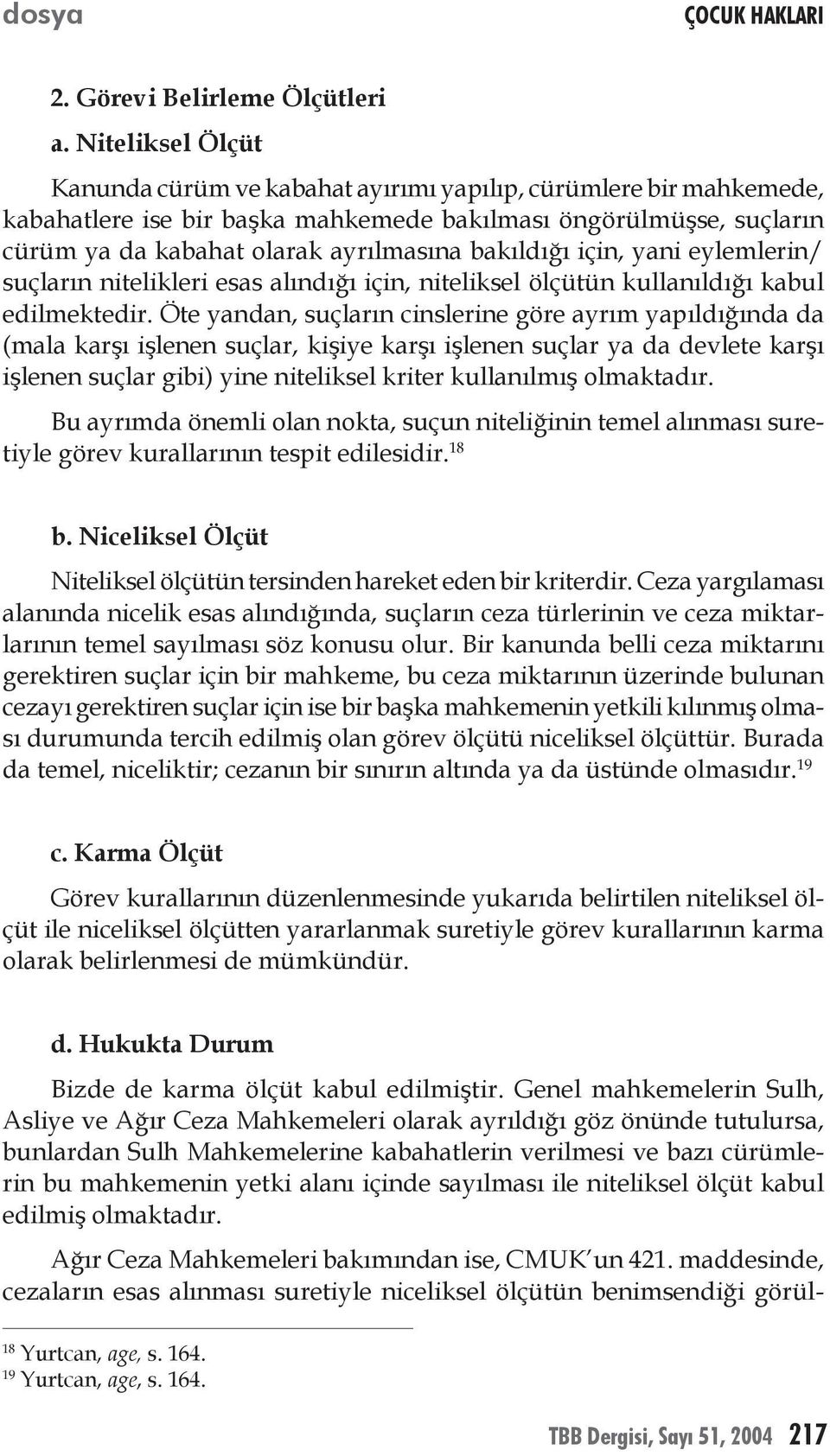 bakıldığı için, yani eylemlerin/ suçların nitelikleri esas alındığı için, niteliksel ölçütün kullanıldığı kabul edilmektedir.