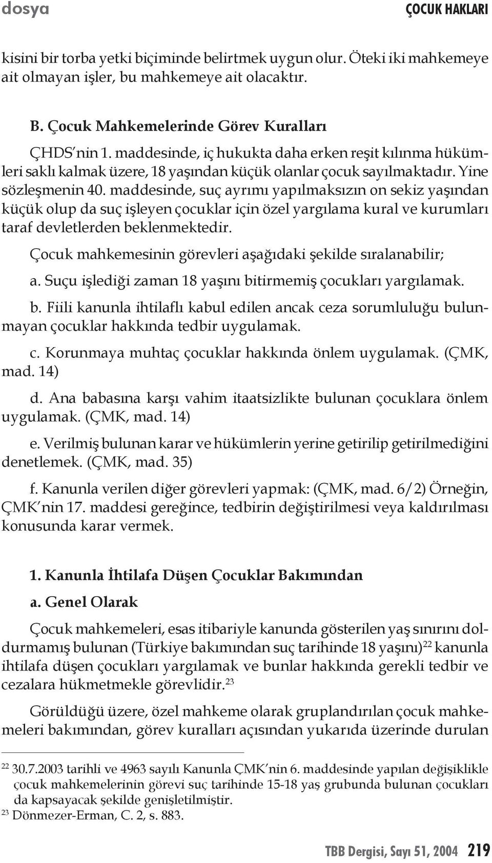 maddesinde, suç ayrımı yapılmaksızın on sekiz yaşından küçük olup da suç işleyen çocuklar için özel yargılama kural ve kurumları taraf devletlerden beklenmektedir.