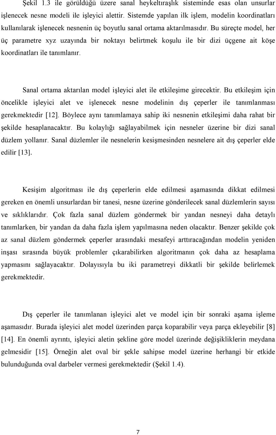 Bu süreçte model, her üç parametre xyz uzayında bir noktayı belirtmek koşulu ile bir dizi üçgene ait köşe koordinatları ile tanımlanır.