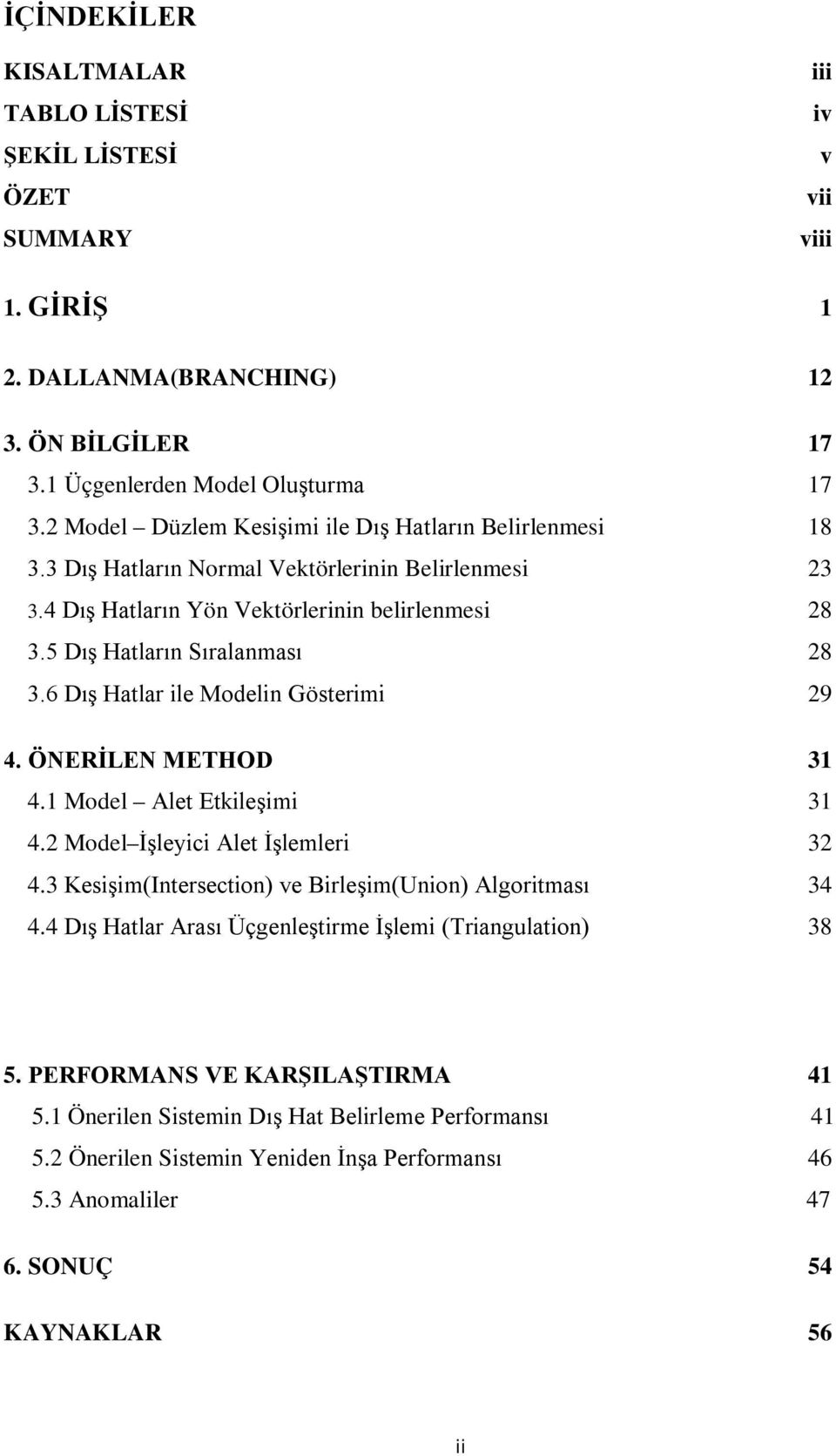 6 Dış Hatlar ile Modelin Gösterimi 29 4. ÖNERİLEN METHOD 31 4.1 Model Alet Etkileşimi 31 4.2 Model İşleyici Alet İşlemleri 32 4.3 Kesişim(Intersection) ve Birleşim(Union) Algoritması 34 4.