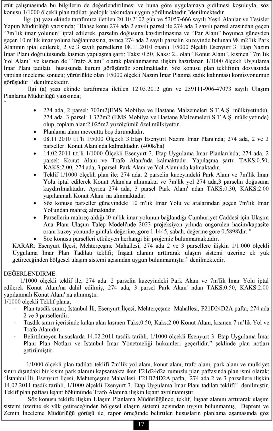 2102 gün ve 53057-666 sayılı Yeşil Alanlar ve Tesisler Yapım Müdürlüğü yazısında; Bahse konu 274 ada 2 sayılı parsel ile 274 ada 3 sayılı parsel arasından geçen 7m lik imar yolunun iptal edilerek,