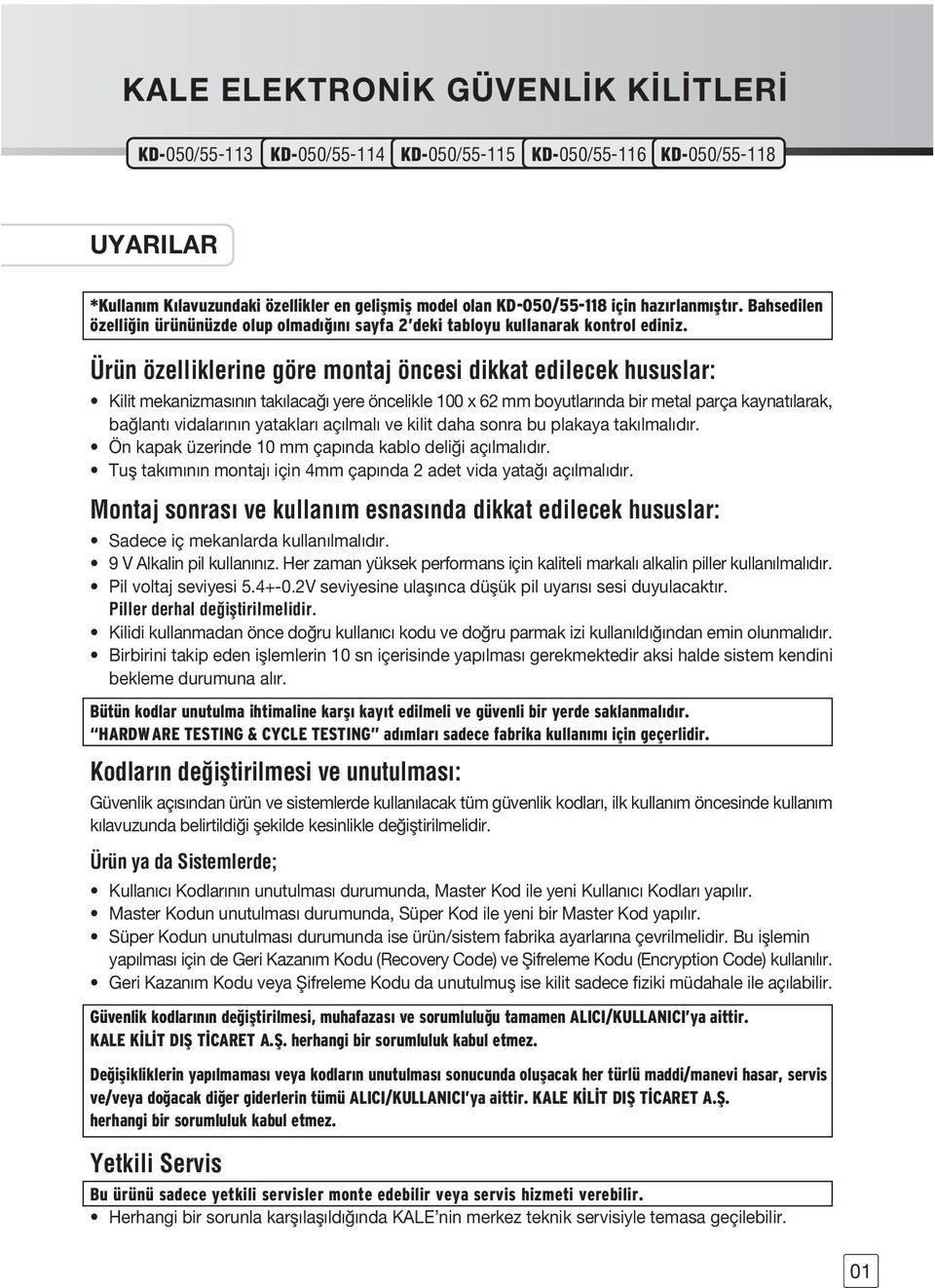 Ürün özelliklerine göre montaj öncesi dikkat edilecek hususlar: Kilit mekanizmas n n tak laca yere öncelikle 100 x 62 mm boyutlar nda bir metal parça kaynat larak, ba lant vidalar n n yataklar aç