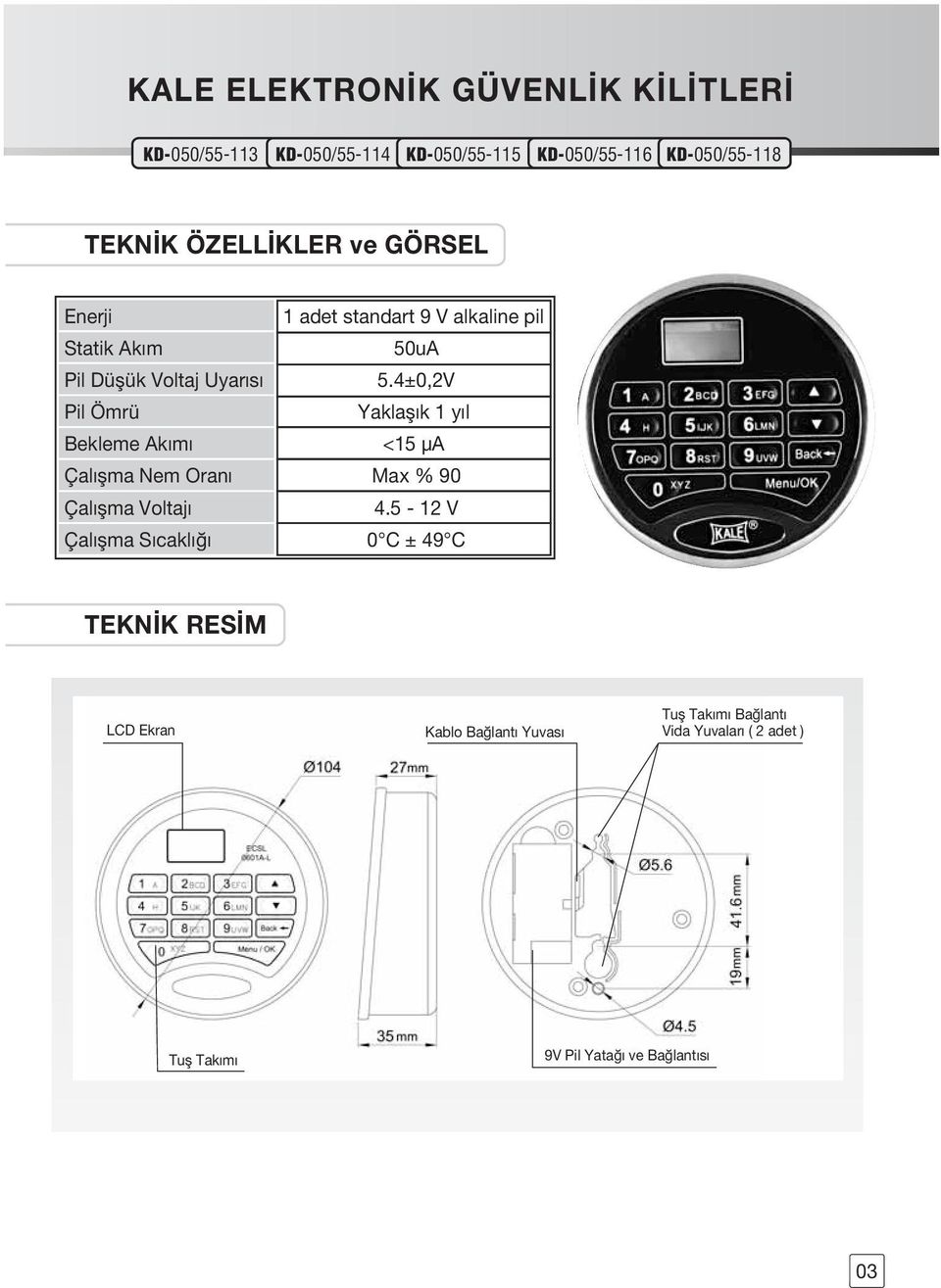 4±0,2V Pil Ömrü Yaklafl k 1 y l Bekleme Ak m <15 μa Çal flma Nem Oran Max % 90 Çalıflma Voltaj 4.