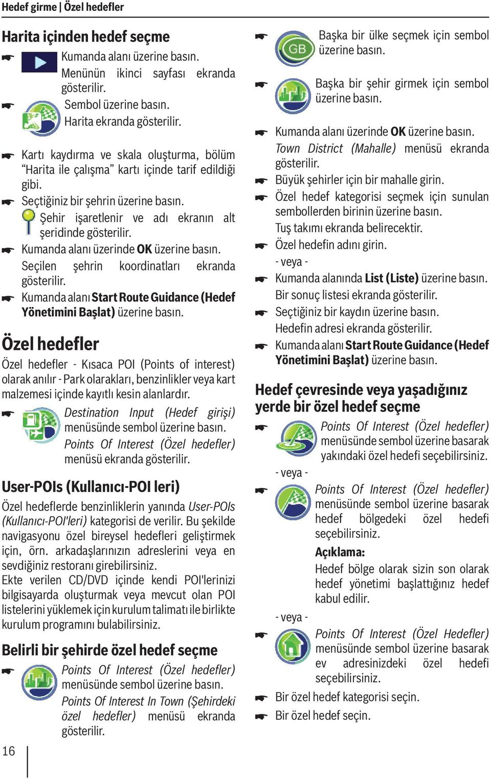 Kumanda alanı üzerinde OK üzerine basın. Seçilen şehrin koordinatları ekranda gösterilir. Kumanda alanı Start Route Guidance (Hedef Yönetimini Başlat) üzerine basın.