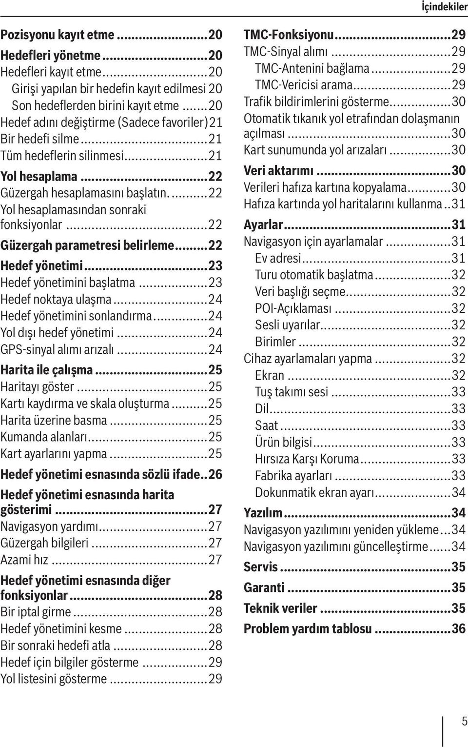 ..22 Güzergah parametresi belirleme...22 Hedef yönetimi...23 Hedef yönetimini başlatma...23 Hedef noktaya ulaşma...24 Hedef yönetimini sonlandırma...24 Yol dışı hedef yönetimi.