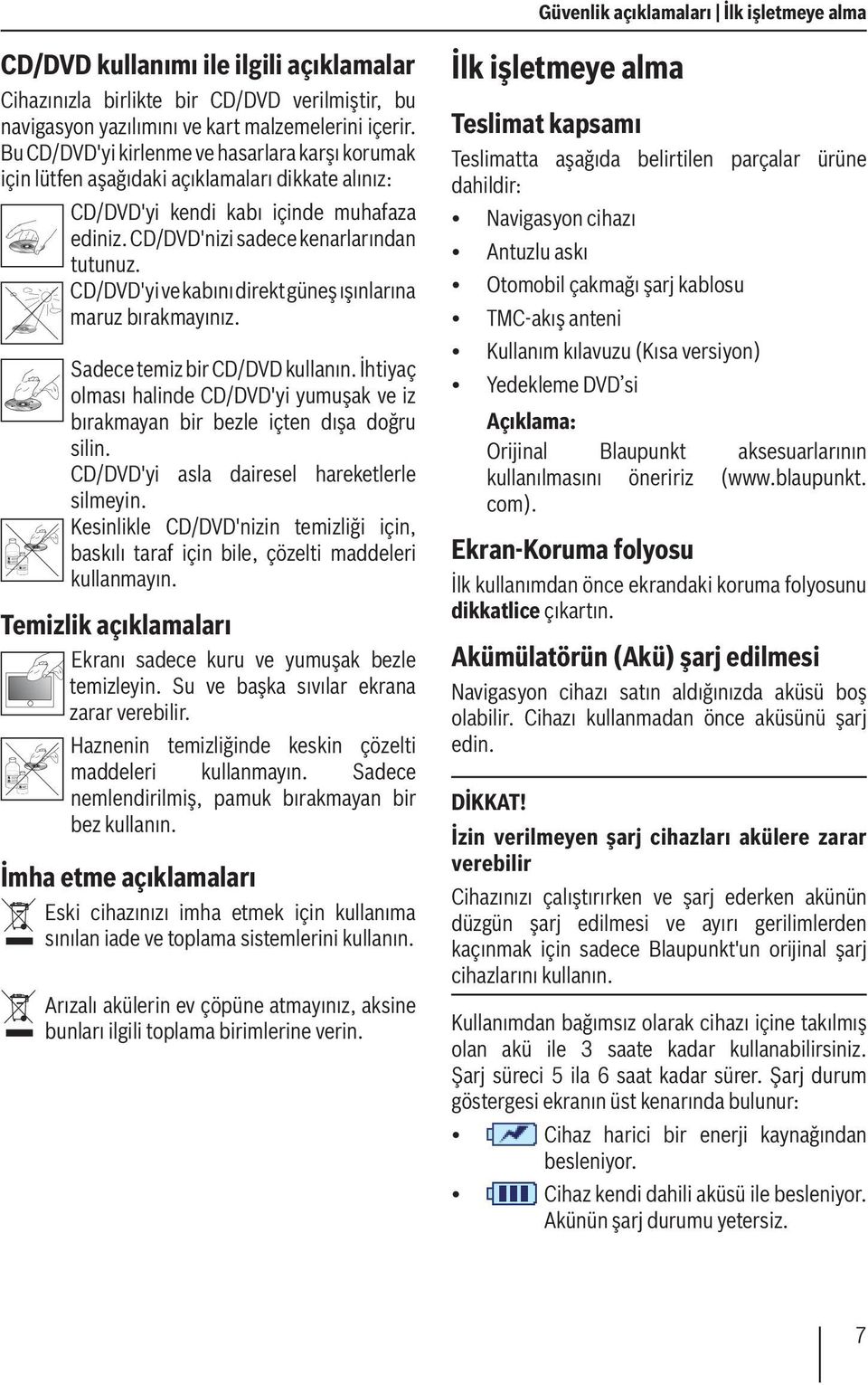 CD/DVD'yi ve kabını direkt güneş ışınlarına maruz bırakmayınız. Sadece temiz bir CD/DVD kullanın. İhtiyaç olması halinde CD/DVD'yi yumuşak ve iz bırakmayan bir bezle içten dışa doğru silin.