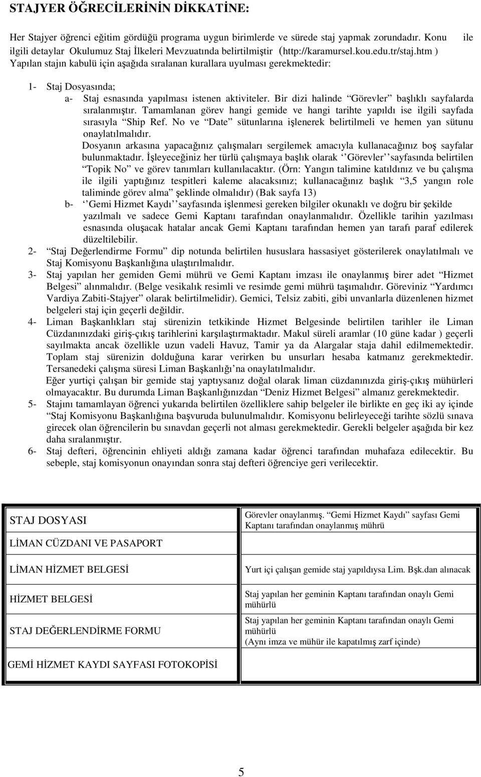 htm ) Yapılan stajın kabulü için aşağıda sıralanan kurallara uyulması gerekmektedir: ile 1- Staj Dosyasında; a- Staj esnasında yapılması istenen aktiviteler.