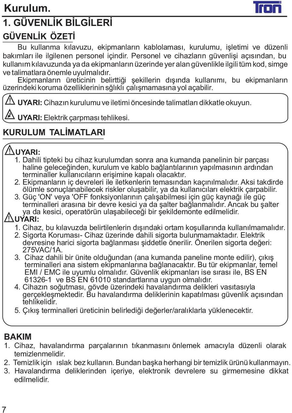 Ekipmanlarýn üreticinin belirttiði þekillerin dýþýnda kullanýmý, bu ekipmanlarýn üzerindeki koruma özelliklerinin sðlýklý çalýþmamasýna yol açabilir.