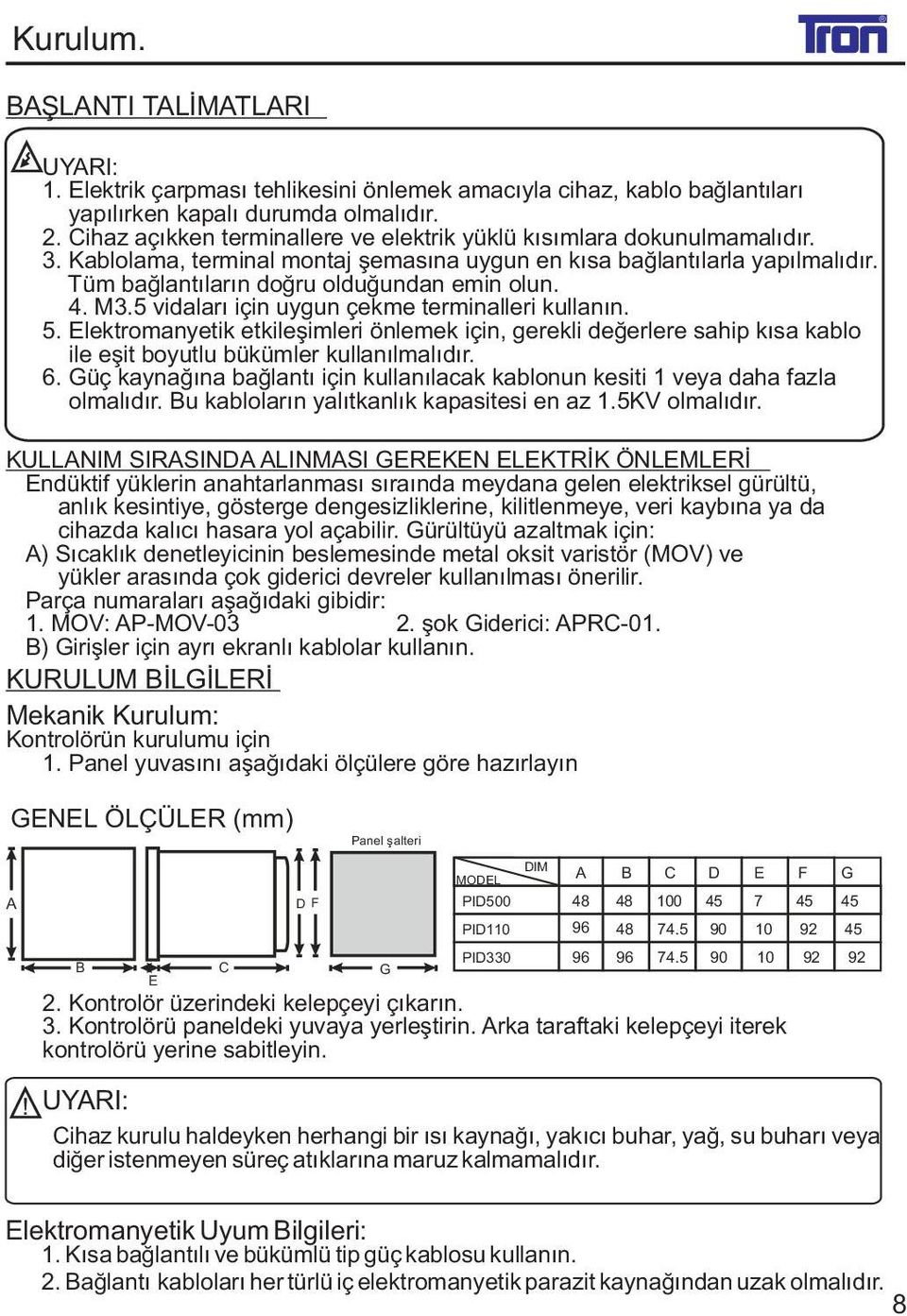 4. M3.5 vidalarý için uygun çekme terminalleri kullanýn. 5. Elektromanyetik etkileþimleri önlemek için, gerekli deðerlere sahip kýsa kablo ile eþit boyutlu bükümler kullanýlmalýdýr. 6.