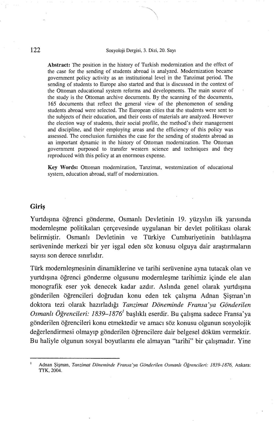 The sending of students to Europe also started and that is discussed in the context of the Ottoman educational system reforms and developments.