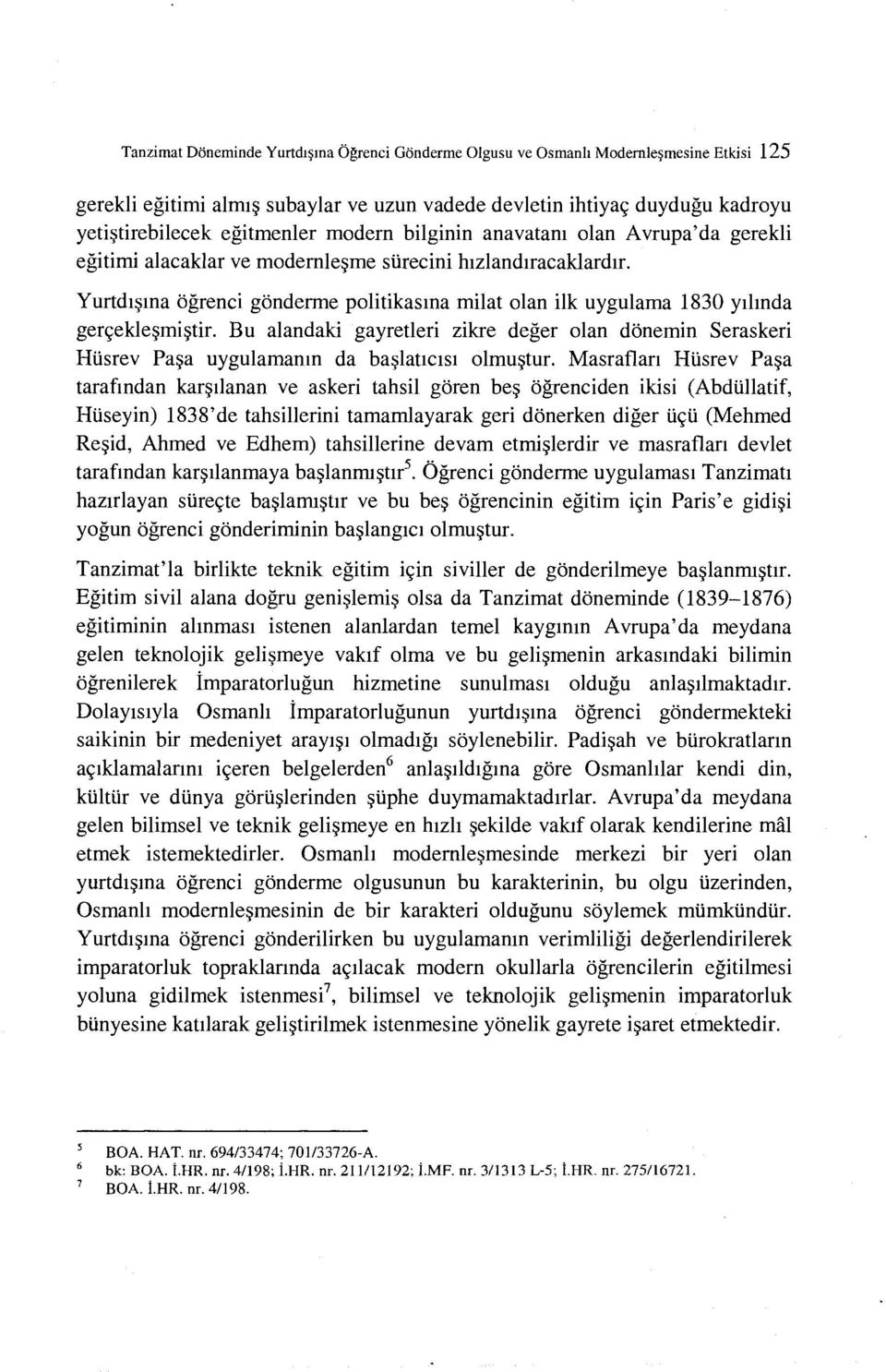 Yurtdl~ma ogrenci gonderme politikasma milat olan ilk uygulama 1830 yllmda gen;ekle~mi~tir. Bu alandaki gayretleri zikre deger olan donemin Seraskeri Hlisrev Pa~a uygulamamn da ba~latlclsl olmu~tur.