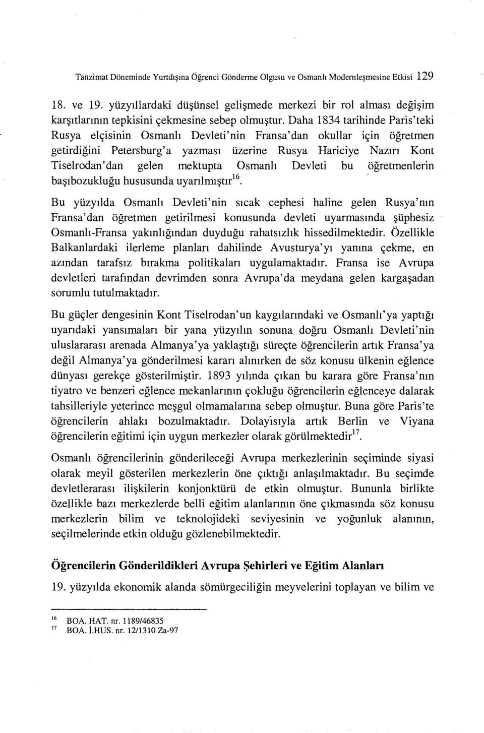 Daha 1834 tarihinde Paris'teki Rusya el~isinin Osmanh Devleti'nin Fransa'dan okullar i~in ogretmen getirpigini Petersburg'a yazmasl tizerine Rusya Hariciye Nazm Kont Tiselrodan'dan gelen mektupta