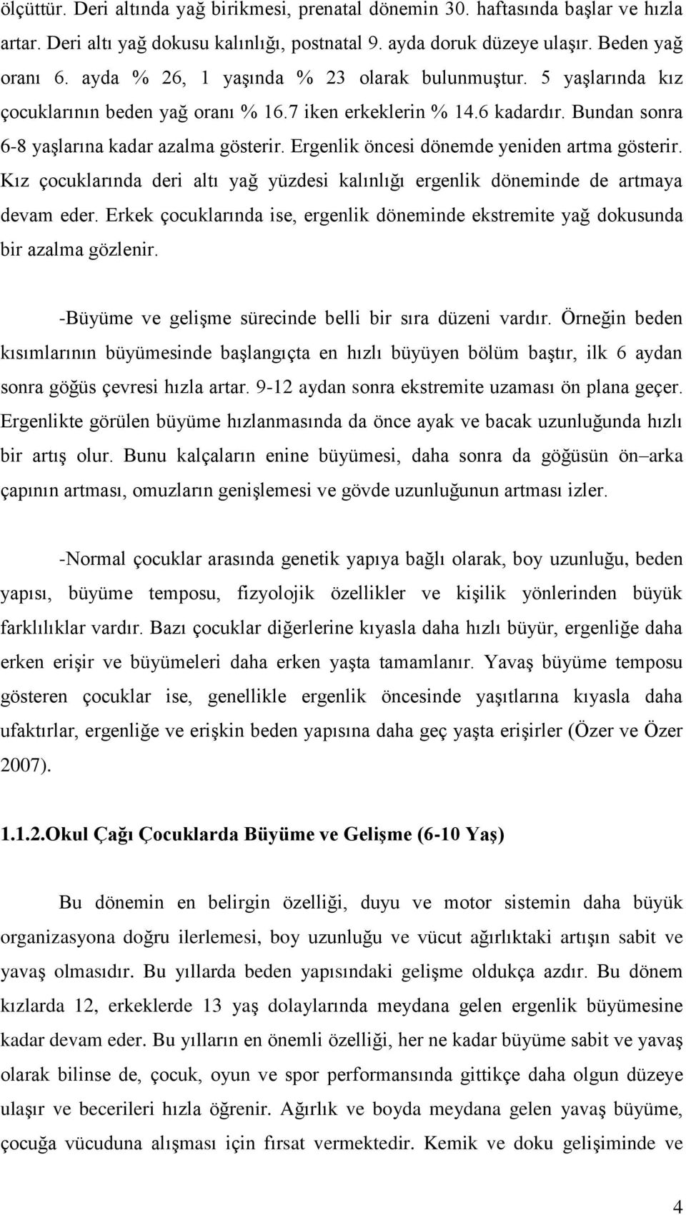 Ergenlik öncesi dönemde yeniden artma gösterir. Kız çocuklarında deri altı yağ yüzdesi kalınlığı ergenlik döneminde de artmaya devam eder.