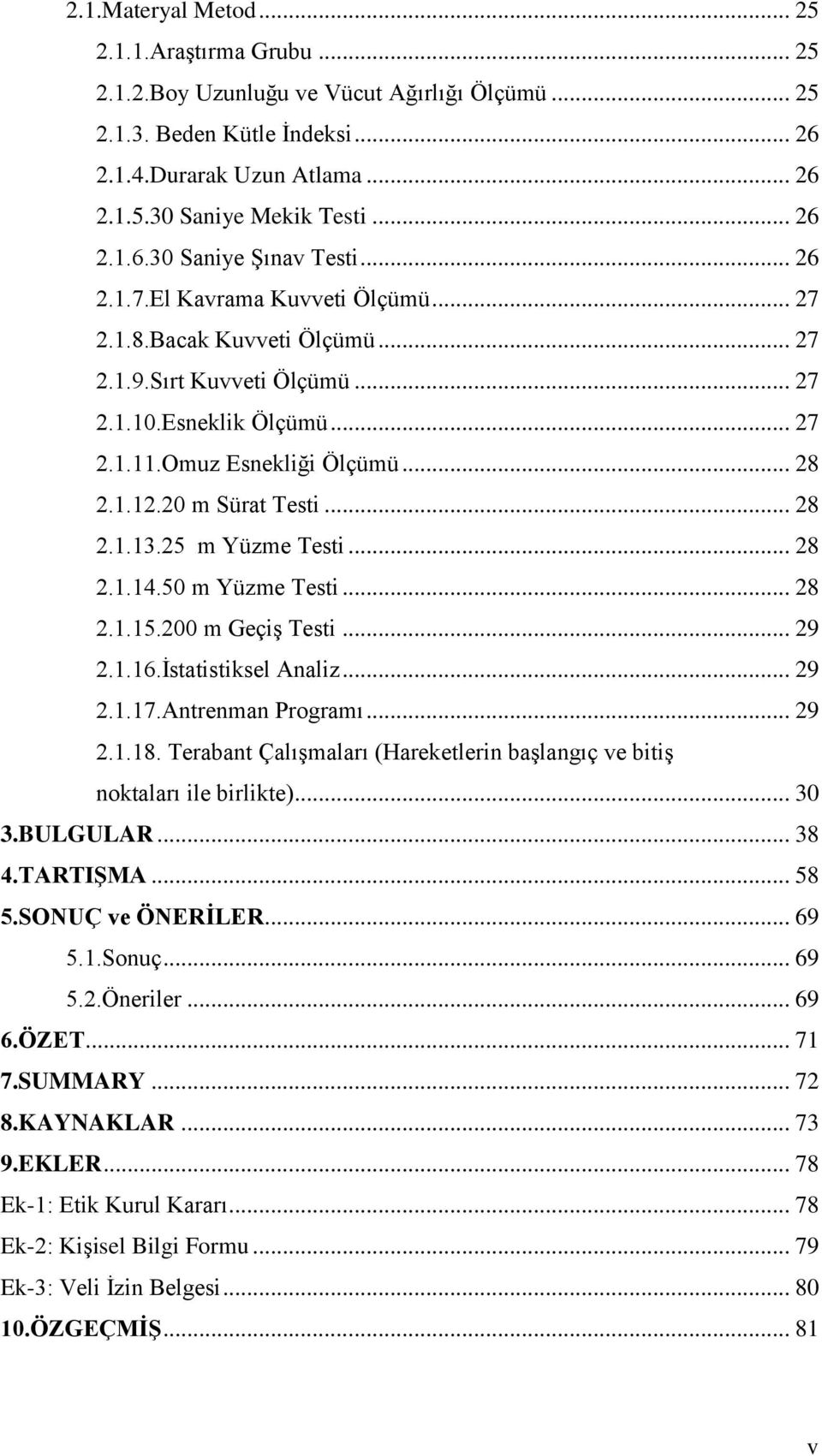 Omuz Esnekliği Ölçümü... 28 2.1.12.20 m Sürat Testi... 28 2.1.13.25 m Yüzme Testi... 28 2.1.14.50 m Yüzme Testi... 28 2.1.15.200 m Geçiş Testi... 29 2.1.16.İstatistiksel Analiz... 29 2.1.17.