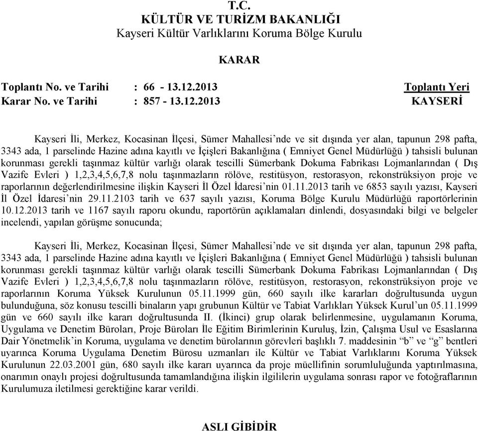 2013 Kayseri İli, Merkez, Kocasinan İlçesi, Sümer Mahallesi nde ve sit dışında yer alan, tapunun 298 pafta, 3343 ada, 1 parselinde Hazine adına kayıtlı ve İçişleri Bakanlığına ( Emniyet Genel