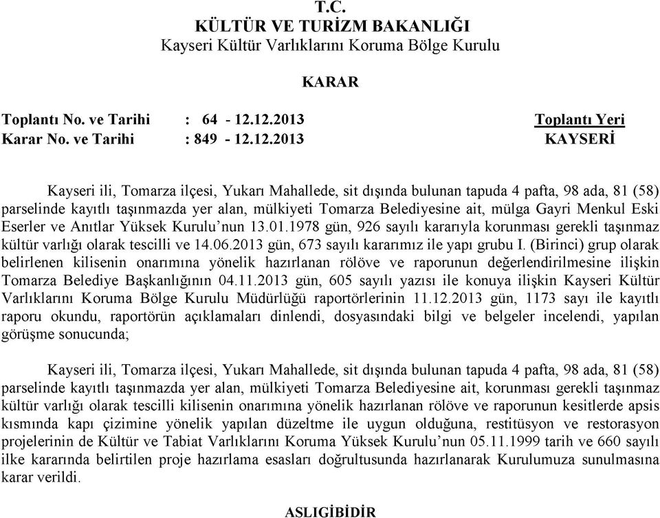 mülkiyeti Tomarza Belediyesine ait, mülga Gayri Menkul Eski Eserler ve Anıtlar Yüksek Kurulu nun 13.01.1978 gün, 926 sayılı kararıyla korunması gerekli taşınmaz kültür varlığı olarak tescilli ve 14.