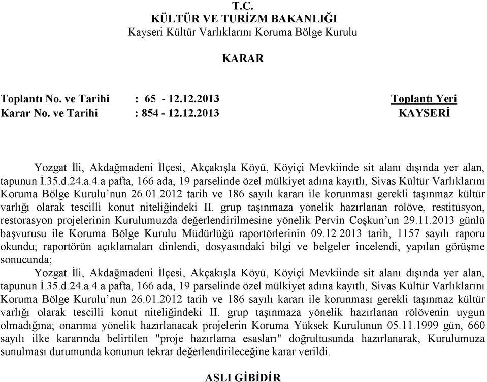 2012 tarih ve 186 sayılı kararı ile korunması gerekli taşınmaz kültür varlığı olarak tescilli konut niteliğindeki II.