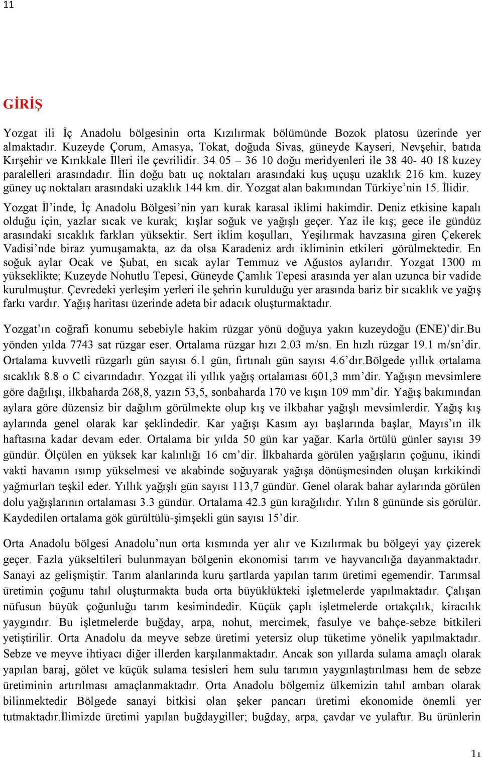 İlin doğu batı uç noktaları arasındaki kuş uçuşu uzaklık 216 km. kuzey güney uç noktaları arasındaki uzaklık 144 km. dir. Yozgat alan bakımından Türkiye nin 15. İlidir.