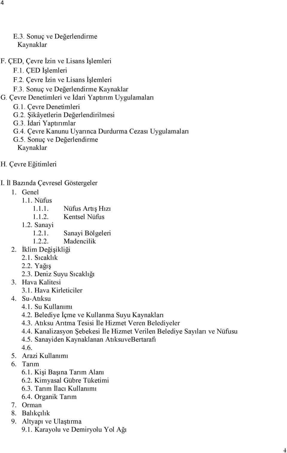 Sonuç ve Değerlendirme Kaynaklar H. Çevre Eğitimleri I. İl Bazında Çevresel Göstergeler 1. Genel 1.1. Nüfus 1.1.1. Nüfus Artış Hızı 1.1.2. Kentsel Nüfus 1.2. Sanayi 1.2.1. Sanayi Bölgeleri 1.2.2. Madencilik 2.