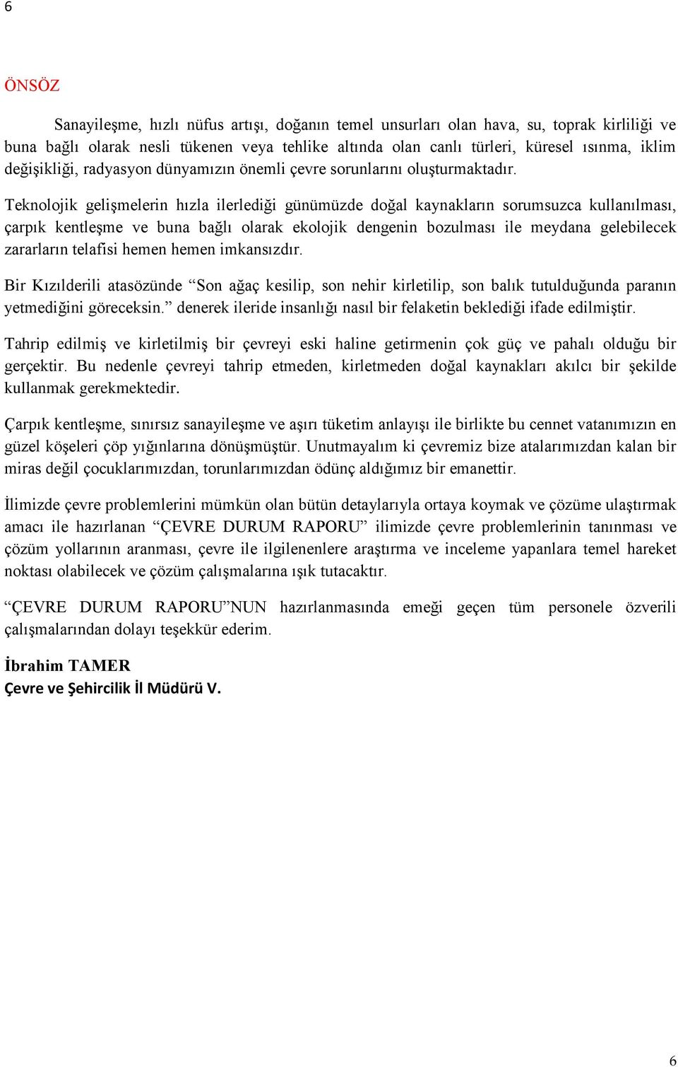 Teknolojik gelişmelerin hızla ilerlediği günümüzde doğal kaynakların sorumsuzca kullanılması, çarpık kentleşme ve buna bağlı olarak ekolojik dengenin bozulması ile meydana gelebilecek zararların