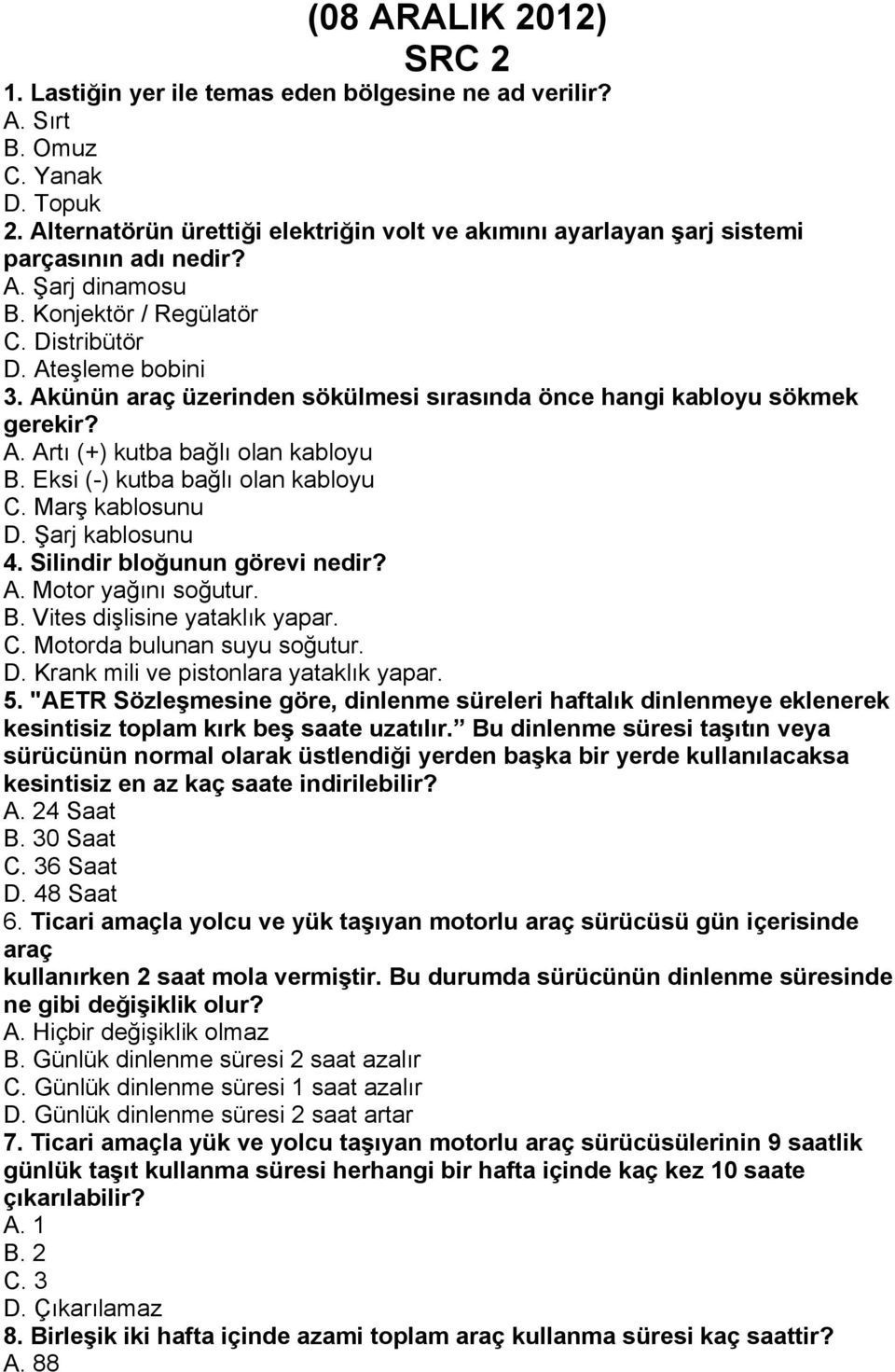 Akünün araç üzerinden sökülmesi sırasında önce hangi kabloyu sökmek gerekir? A. Artı (+) kutba bağlı olan kabloyu B. Eksi (-) kutba bağlı olan kabloyu C. Marş kablosunu D. Şarj kablosunu 4.