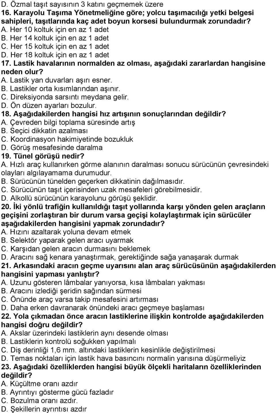 Lastik havalarının normalden az olması, aşağıdaki zararlardan hangisine neden olur? A. Lastik yan duvarları aşırı esner. B. Lastikler orta kısımlarından aşınır. C. Direksiyonda sarsıntı meydana gelir.