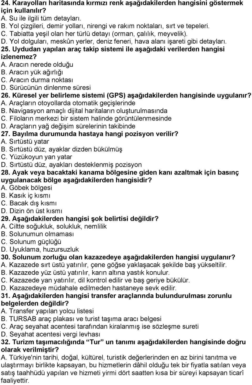 Yol dolguları, meskûn yerler, deniz feneri, hava alanı işareti gibi detayları. 25. Uydudan yapılan araç takip sistemi ile aşağıdaki verilerden hangisi izlenemez? A. Aracın nerede olduğu B.