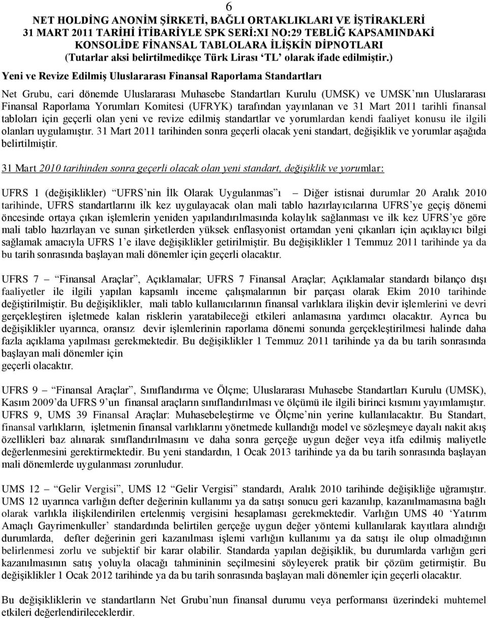 uygulamıştır. 31 Mart 2011 tarihinden sonra geçerli olacak yeni standart, değişiklik ve yorumlar aşağıda belirtilmiştir.