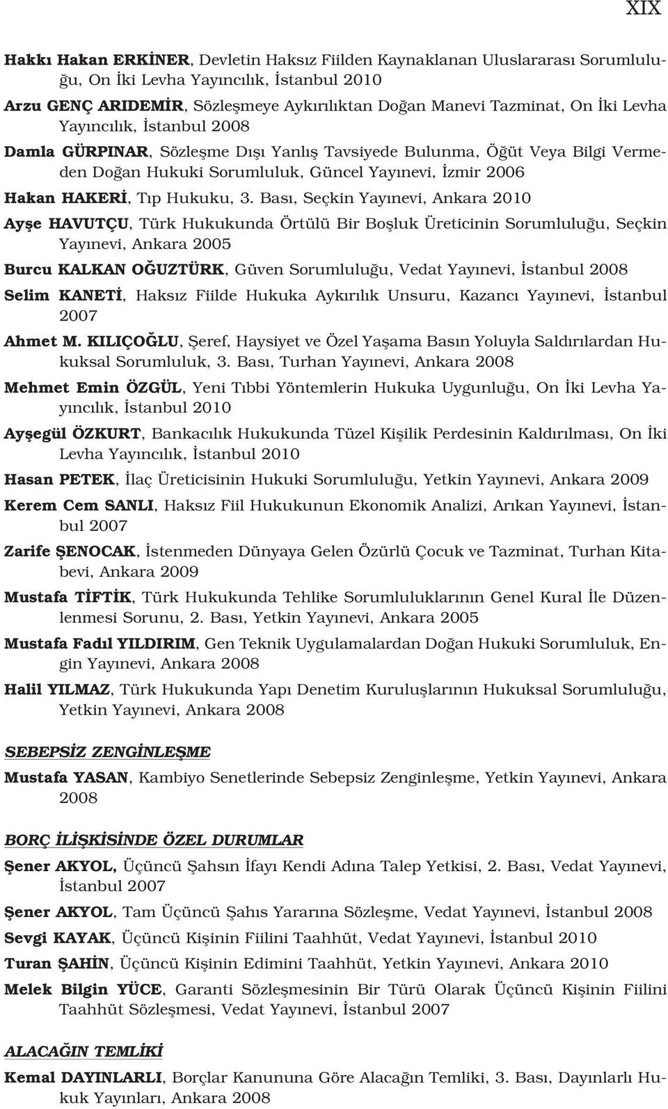 Bas, Seçkin Yay nevi, Ankara 2010 Ayfle HAVUTÇU, Türk Hukukunda Örtülü Bir Boflluk Üreticinin Sorumlulu u, Seçkin Yay nevi, Ankara 2005 Burcu KALKAN O UZTÜRK, Güven Sorumlulu u, Vedat Yay nevi,