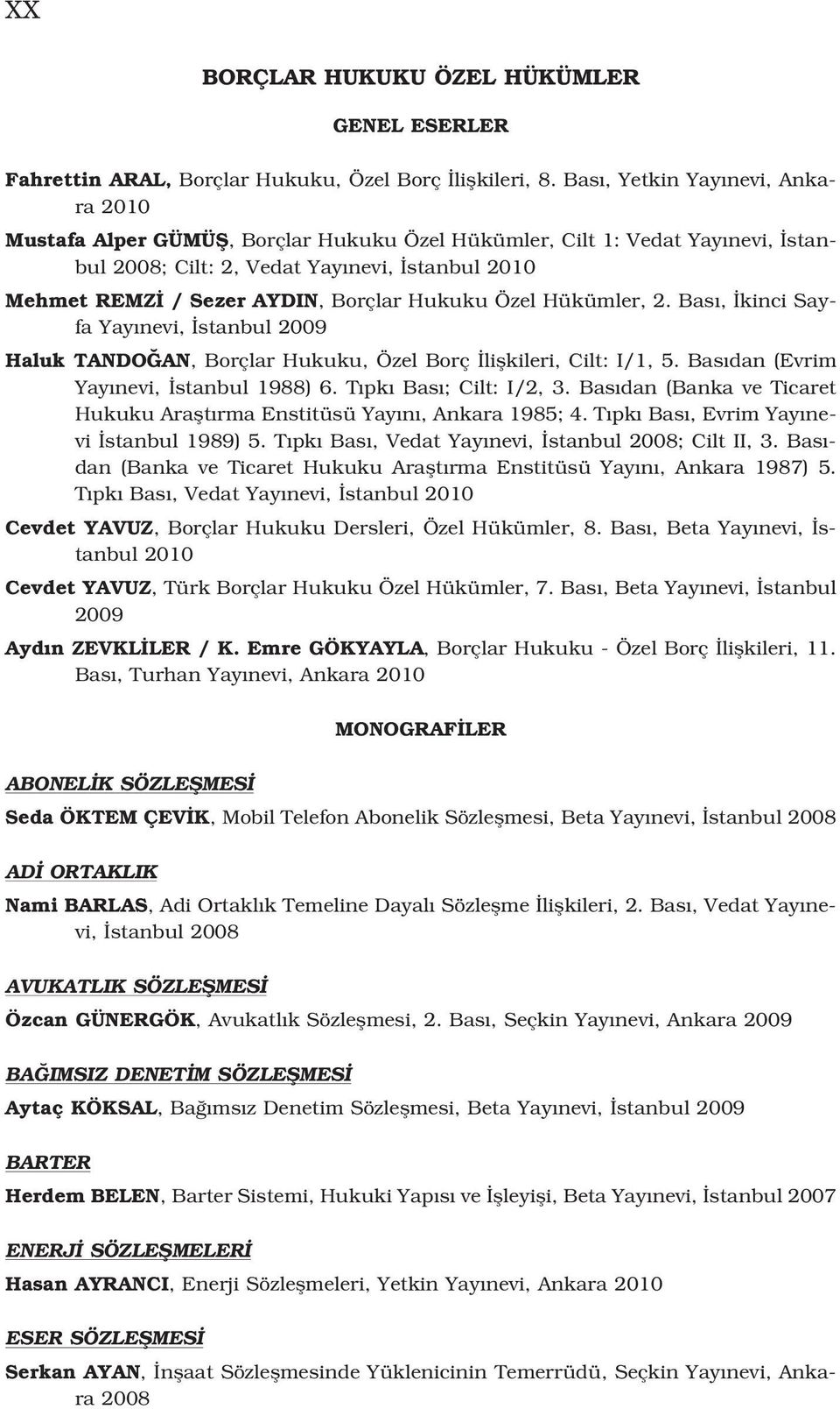 Hukuku Özel Hükümler, 2. Bas, kinci Sayfa Yay nevi, stanbul Haluk TANDO AN, Borçlar Hukuku, Özel Borç liflkileri, Cilt: I/1, 5. Bas dan (Evrim Yay nevi, stanbul 1988) 6. T pk Bas ; Cilt: I/2, 3.