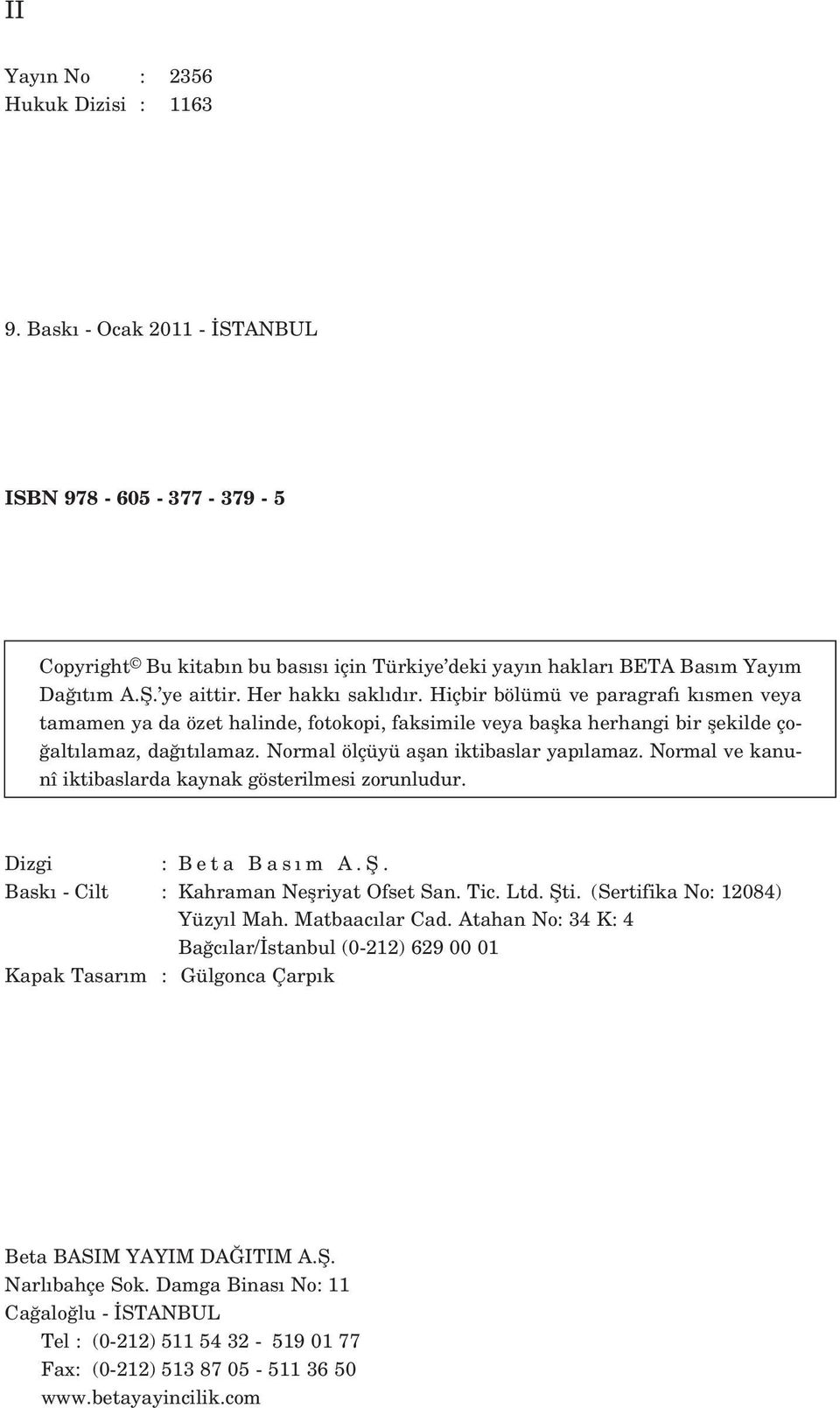 Normal ölçüyü aflan iktibaslar yap lamaz. Normal ve kanunî iktibaslarda kaynak gösterilmesi zorunludur. Dizgi : Beta Bas m A.fi. Bask - Cilt : Kahraman Neflriyat Ofset San. Tic. Ltd. fiti.