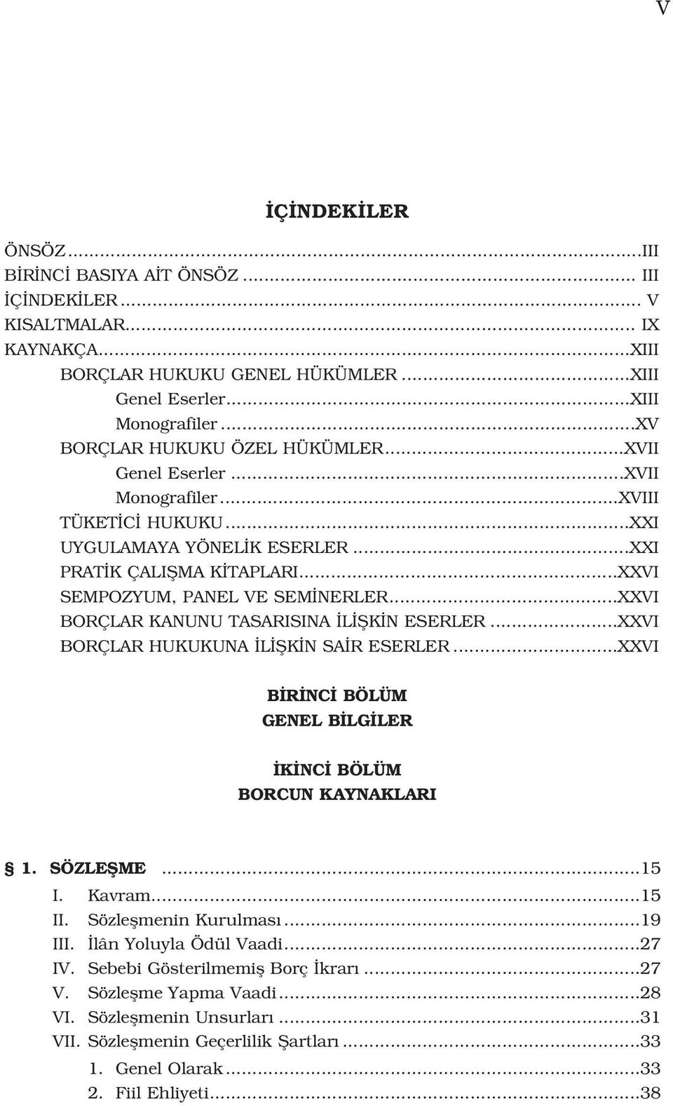 ..XXVI BORÇLAR KANUNU TASARISINA L fik N ESERLER...XXVI BORÇLAR HUKUKUNA L fik N SA R ESERLER...XXVI B R NC BÖLÜM GENEL B LG LER K NC BÖLÜM BORCUN KAYNAKLARI 1. SÖZLEfiME...15 I. Kavram...15 II.