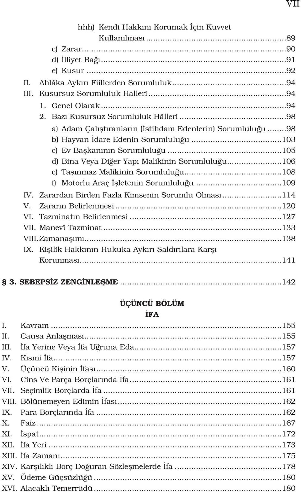 ..105 d) Bina Veya Di er Yap Malikinin Sorumlulu u...106 e) Tafl nmaz Malikinin Sorumlulu u...108 f) Motorlu Araç flletenin Sorumlulu u...109 IV. Zarardan Birden Fazla Kimsenin Sorumlu Olmas...114 V.