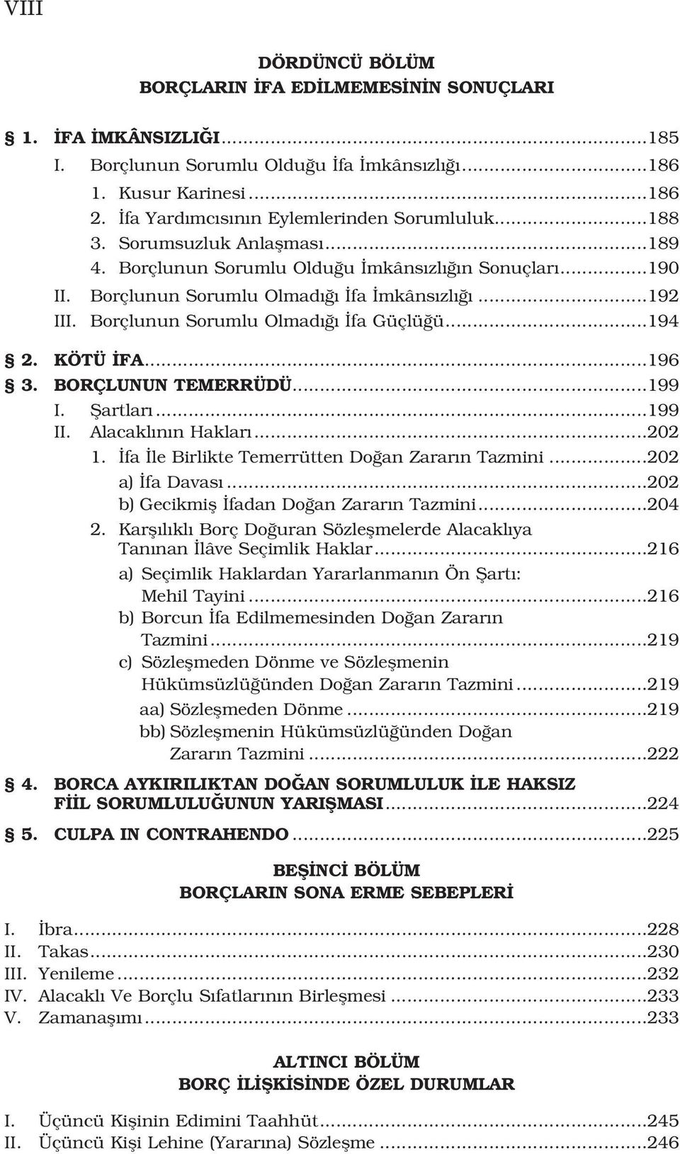 BORÇLUNUN TEMERRÜDÜ...199 I. fiartlar...199 II. Alacakl n n Haklar...202 1. fa le Birlikte Temerrütten Do an Zarar n Tazmini...202 a) fa Davas...202 b) Gecikmifl fadan Do an Zarar n Tazmini...204 2.